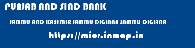 PUNJAB AND SIND BANK  JAMMU AND KASHMIR JAMMU DIGIANA JAMMU DIGIANA  micr code